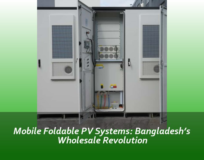 Mobile Foldable PV Systems: Bangladesh’s Wholesale Revolution